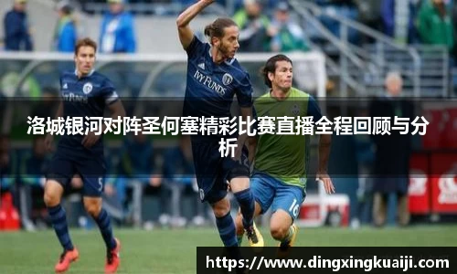 洛城银河对阵圣何塞精彩比赛直播全程回顾与分析